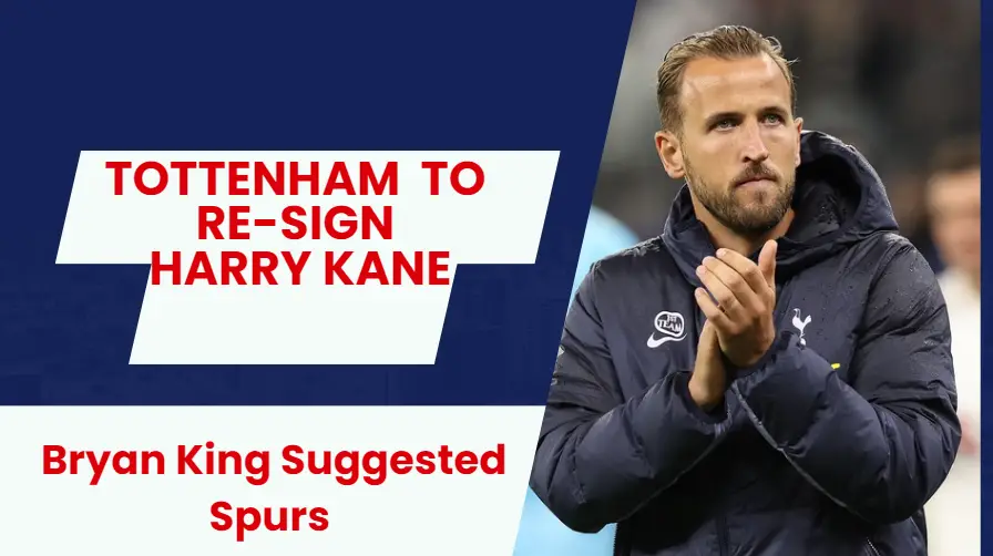 Bryan King suggests Spurs to re-sign Harry Kane