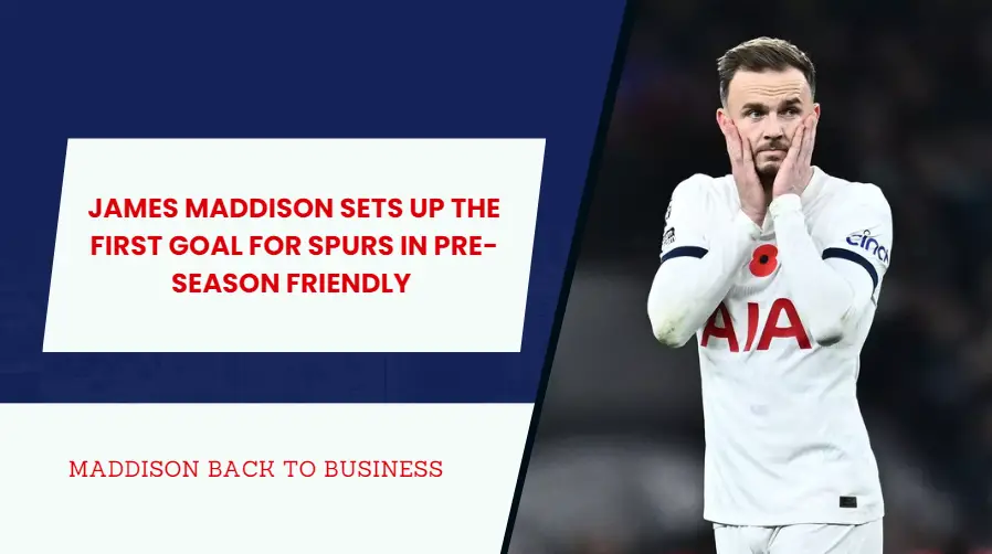 James Maddison provided an assist for Tottenham in the pre-season match against Hearts