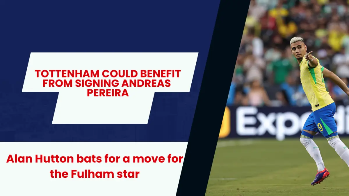 Alan Hutton backs Tottenham to sign Andreas Pereira