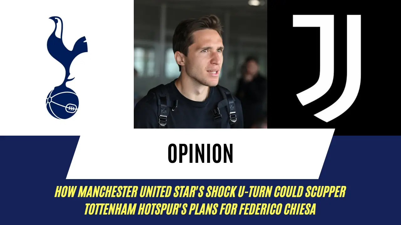 Opinion: How Manchester United star's shock U-turn could scupper Tottenham Hotspur's plans for Federico Chiesa