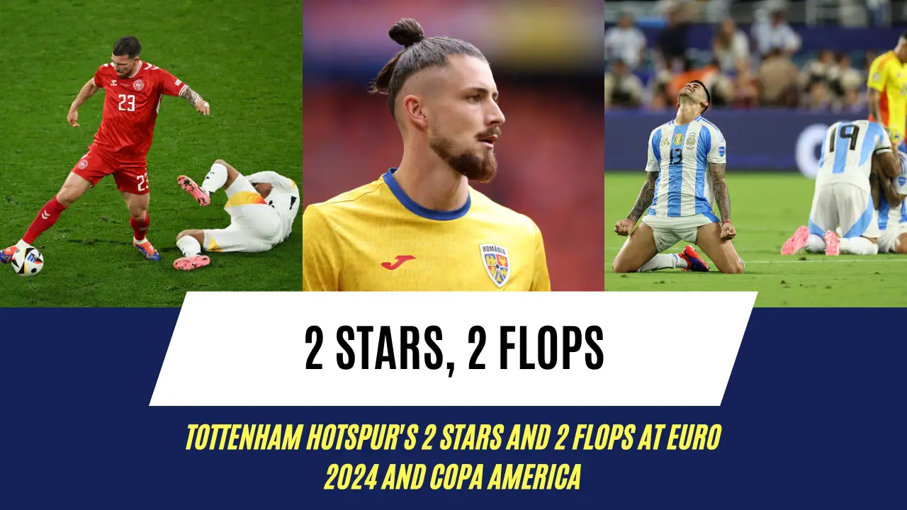 Tottenham Hotspur's 2 stars and 2 flops at Euro 2024 and Copa America