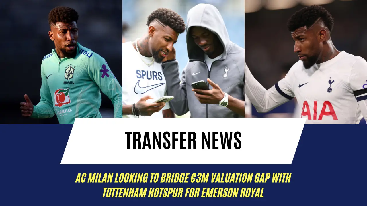 AC Milan looking to bridge €3m valuation gap with Tottenham Hotspur for Emerson Royal