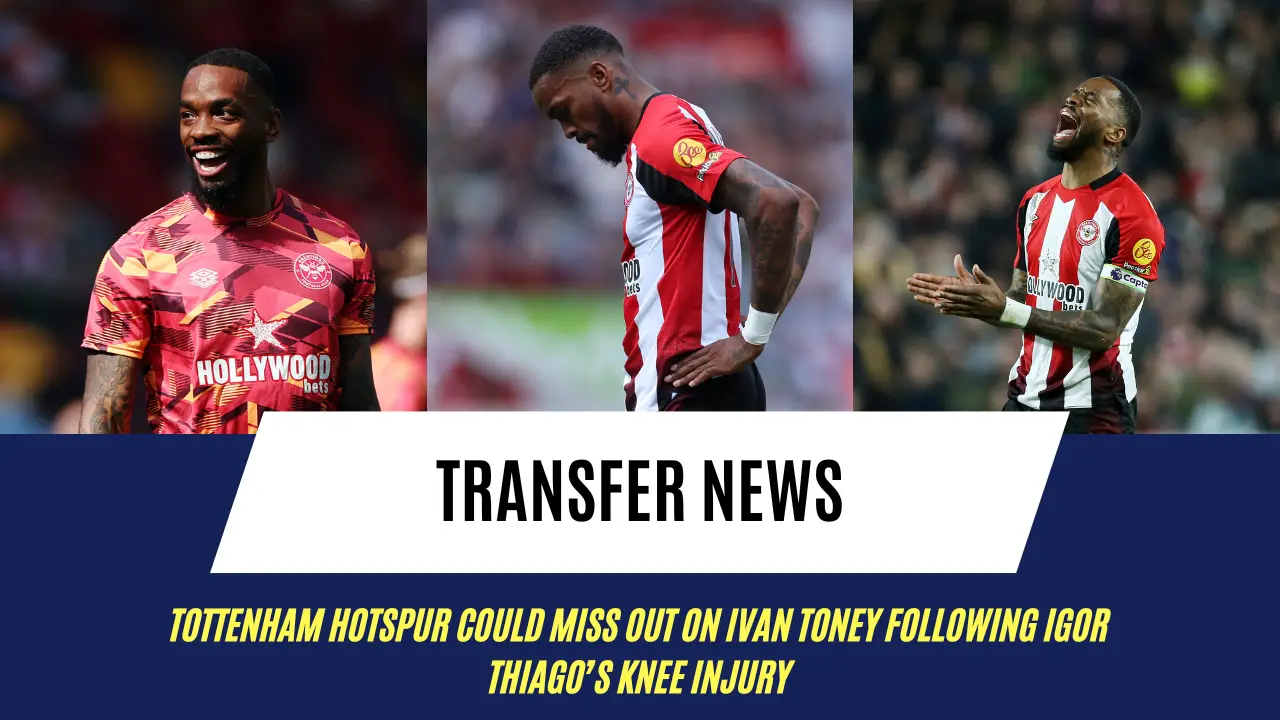 Tottenham Hotspur could miss out on Ivan Toney following Igor Thiago’s knee injury