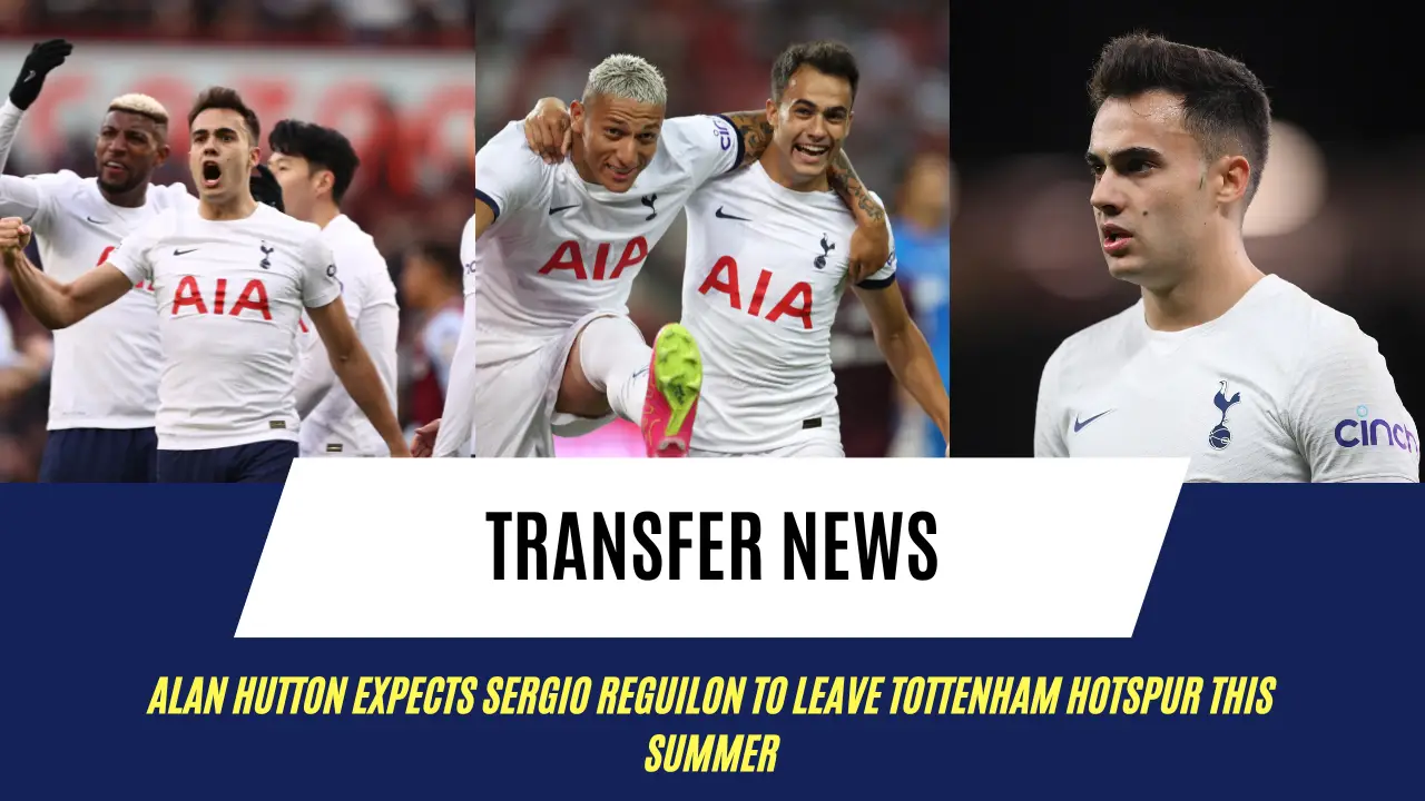 Alan Hutton expects Sergio Reguilon to leave Tottenham Hotspur this summer