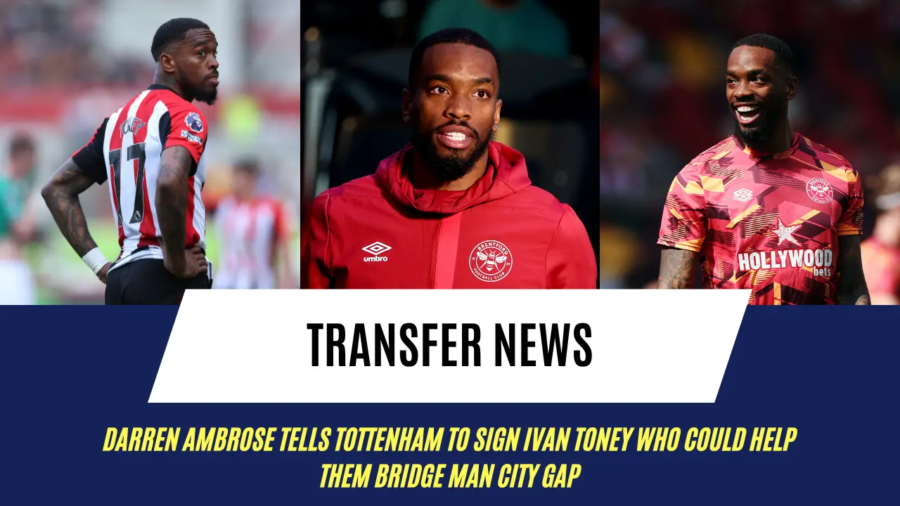 Darren Ambrose tells Tottenham to sign Ivan Toney who could help them bridge Man City gap