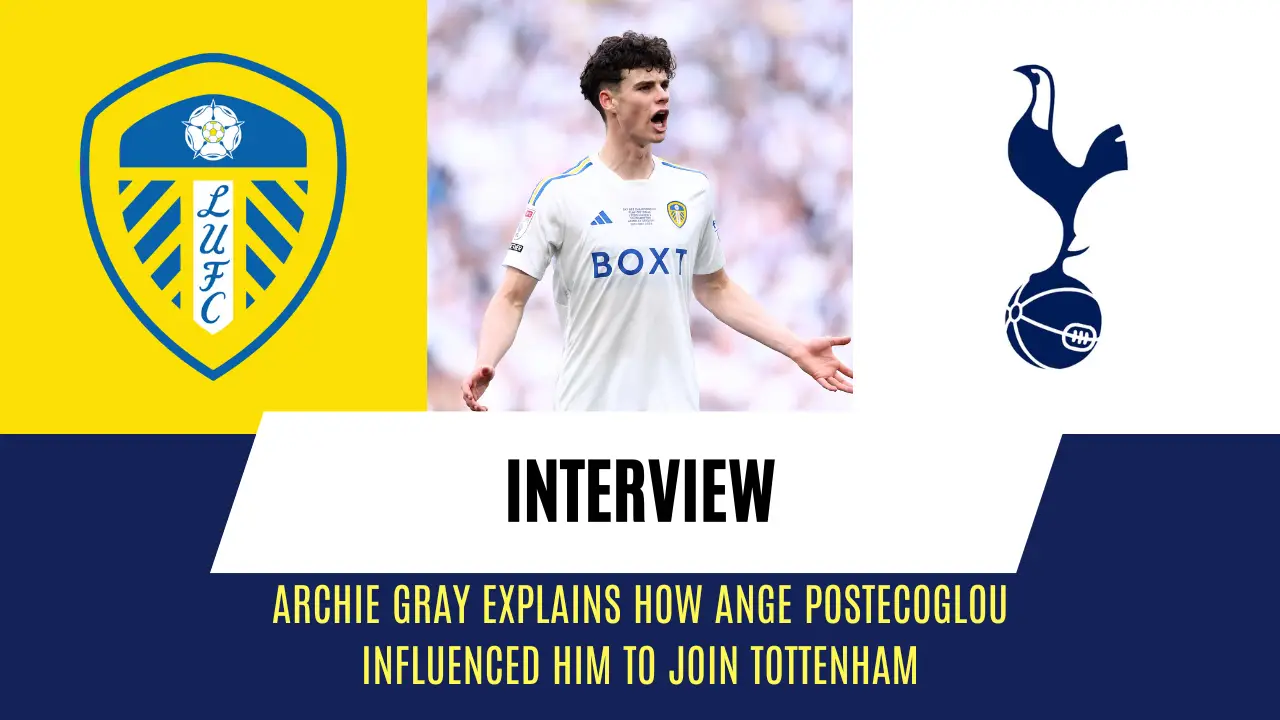 "I'm a massive fan" - Archie Gray explains Ange Postecoglou's role behind his Tottenham Hotspur decision