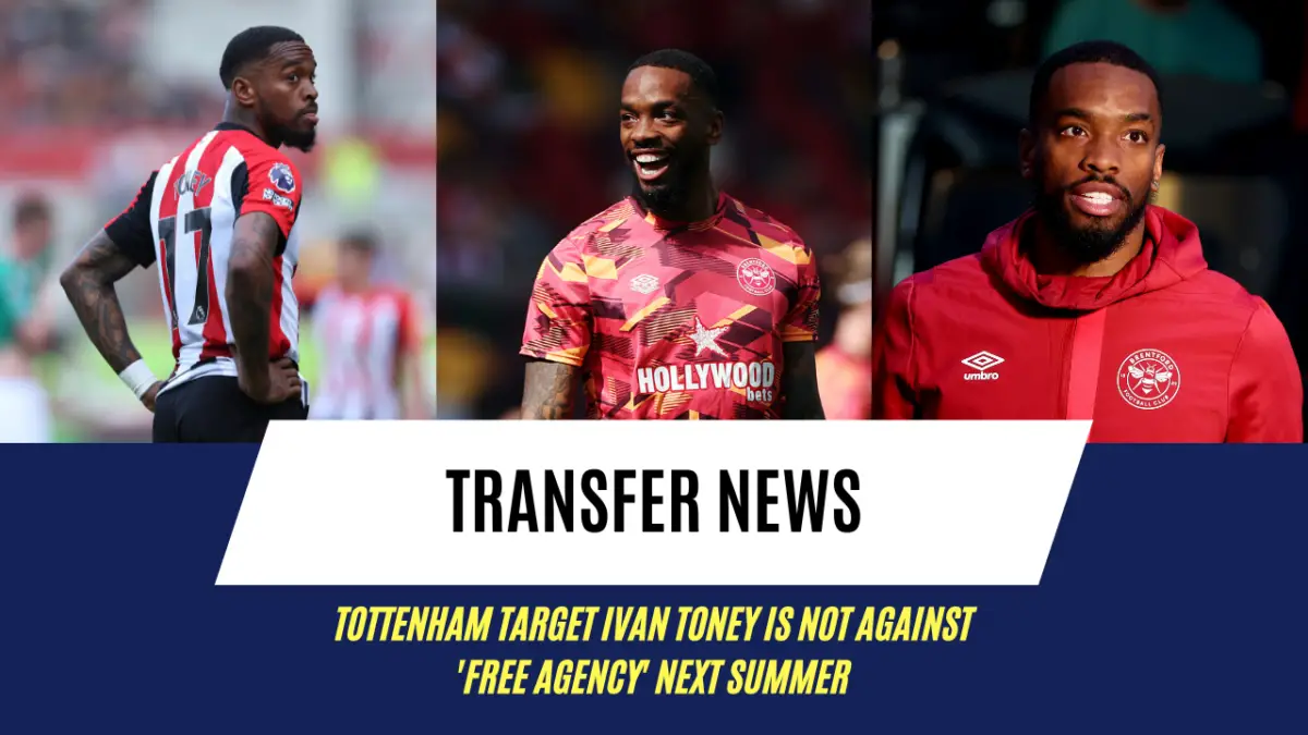 Tottenham target Ivan Toney is not against 'free agency' next summer