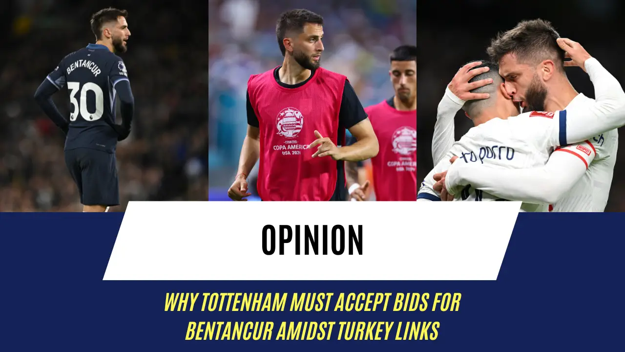 Opinion: Why Tottenham must accept bids for controversial 27-year-old South American star amidst Turkey links