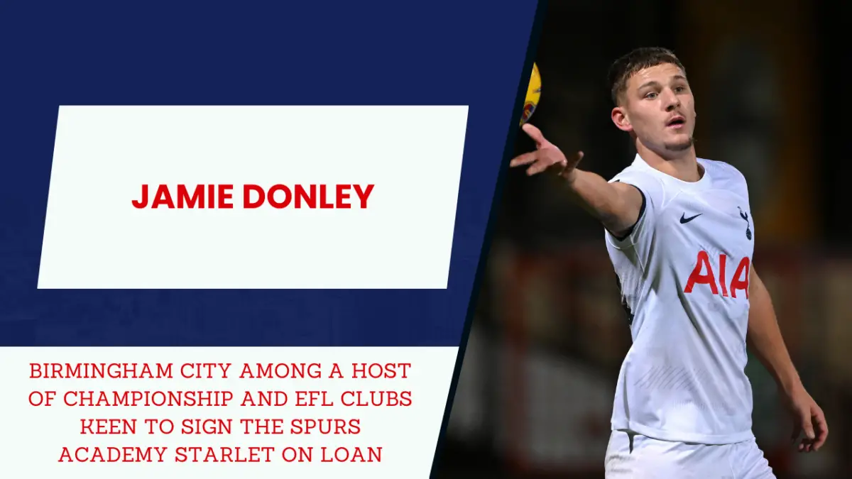 Birmingham City among a host of Championship and EFL clubs keen to sign the spurs academy starlet Jamie Donley on loan