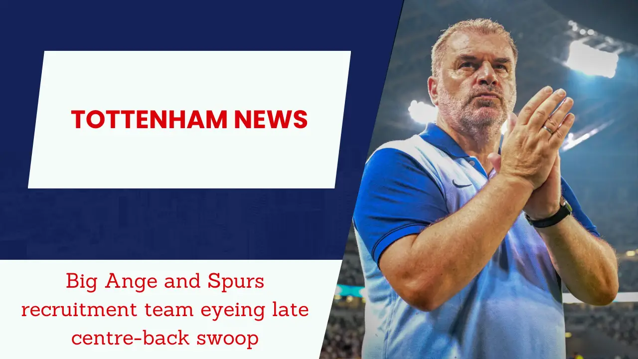 Big Ange and Spurs recruitment team eyeing late centre-back swoop