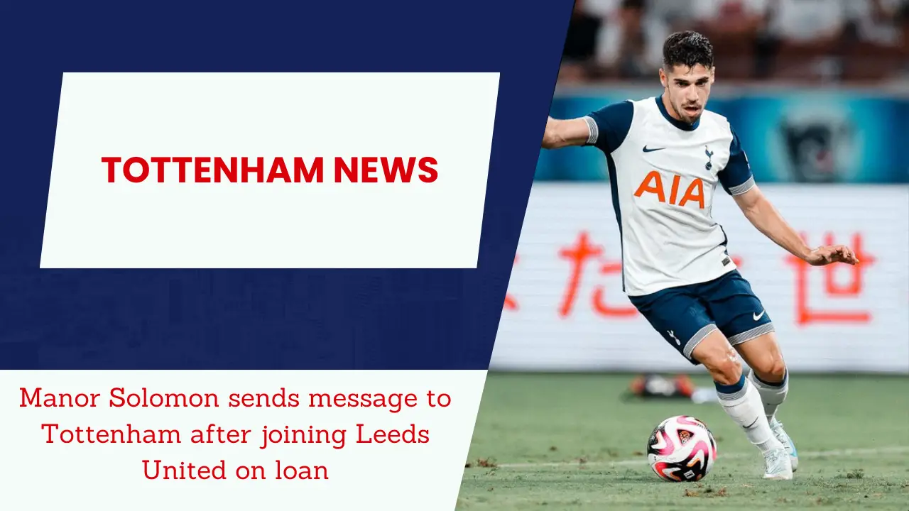 Manor Solomon sends message to Tottenham after joining Leeds United on loan