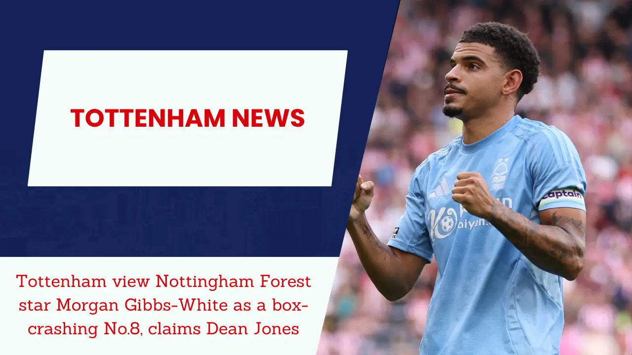 Tottenham view Nottingham Forest star Morgan Gibbs-White as a box-crashing No.8, claims Dean Jones