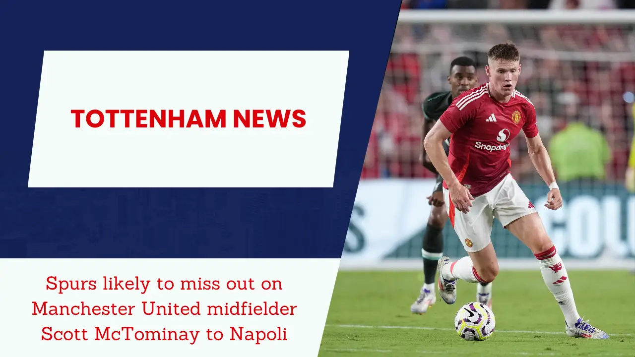 Spurs likely to miss out on Manchester United midfielder Scott McTominay to Napoli