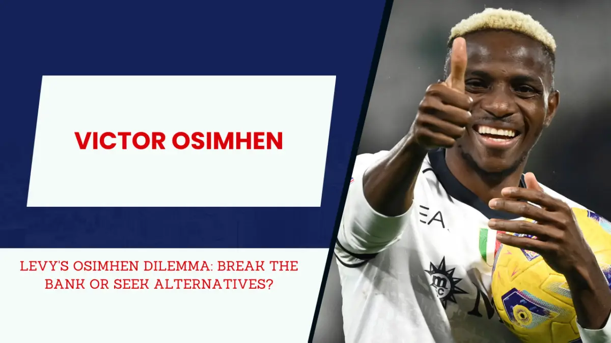 Tottenham honcho Levy weighs up Osimhen price tag amid striker hunt.