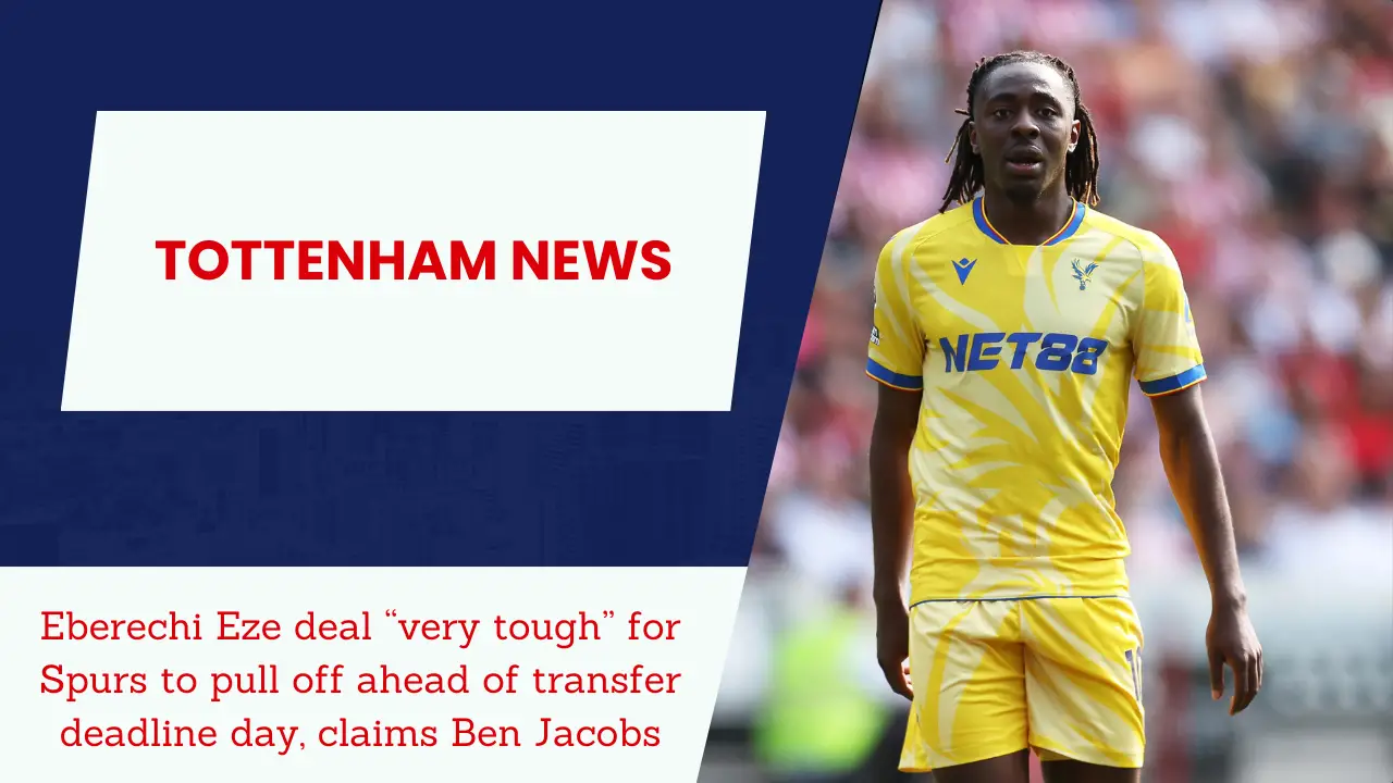 Tottenham are unlikely to make a move for Crystal Palace star Eberechi Eze on transfer deadline day.