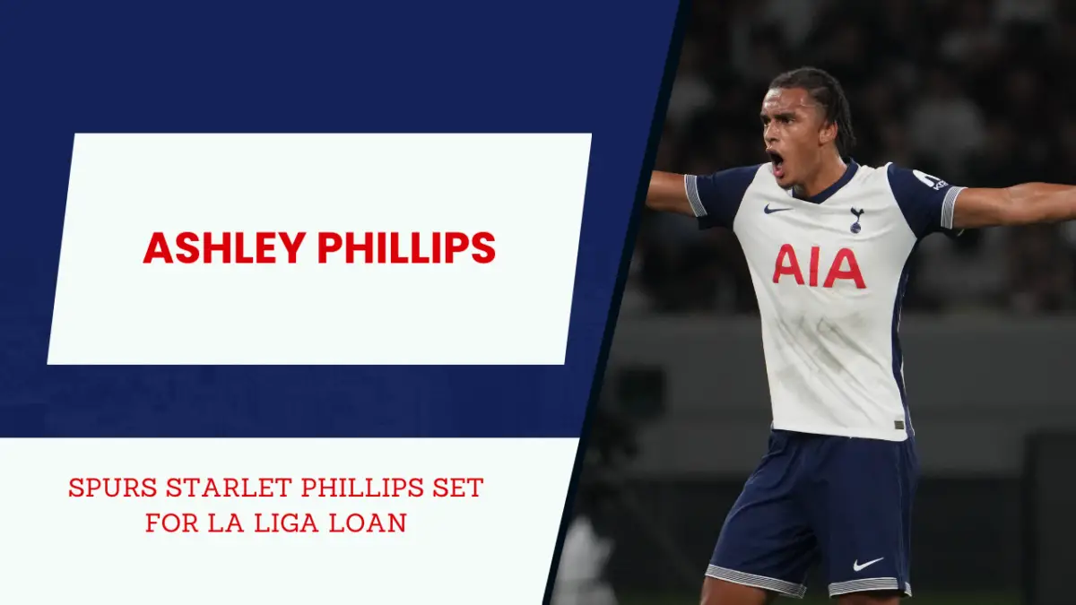 La Liga club targets loan move for Tottenham's 'superstar' prospect Ashley Phillips.