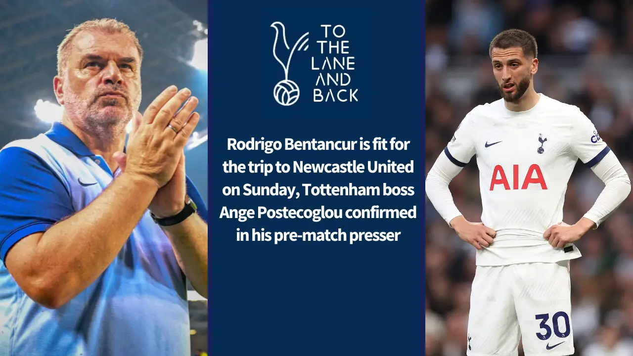 Rodrigo Bentancur is fit for the trip to Newcastle United on Sunday, Tottenham boss Ange Postecoglou confirmed in his pre-match presser