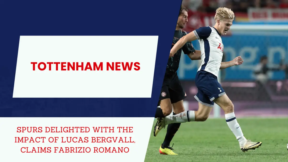 spurs delighted with the impact of Lucas bergvall, claims fabrizio romano