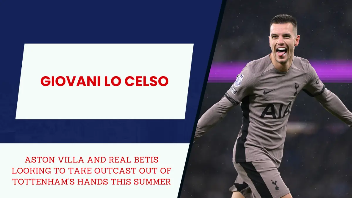 aston villa and real betis looking to take Giovani lo Celso out of tottenham’s hands this summer