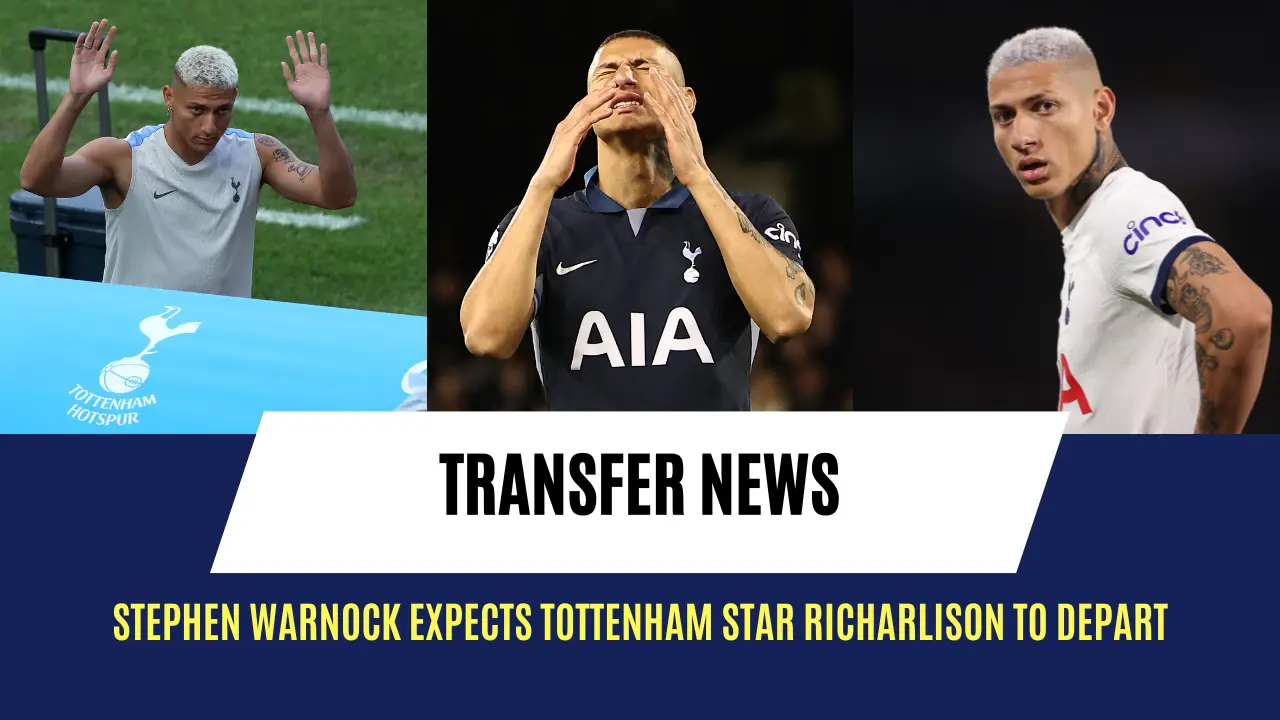 Stephen Warnock expects Tottenham star Richarlison to depart