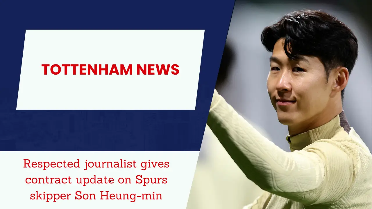 Respected journalist gives contract update on Spurs skipper Son Heung-min