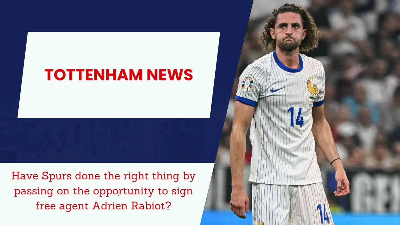 Have Spurs done the right thing by passing on the opportunity to sign free agent Adrien Rabiot?