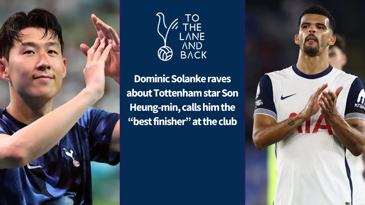 Dominic Solanke raves about Tottenham star Son Heung-min, calls him the “best finisher” at the club