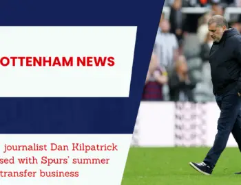 ‘Surprised’ Journo gives nod of assent to Tottenham summer overhaul