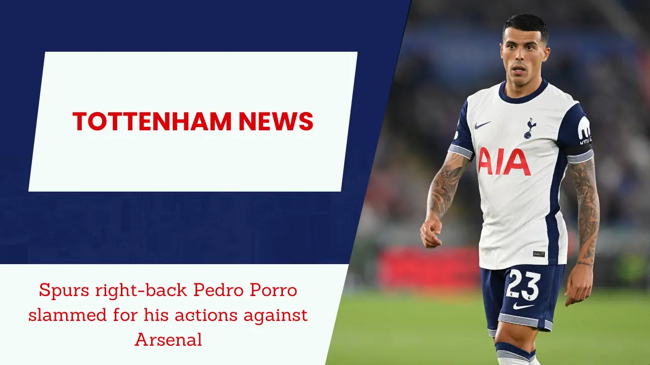 Spurs right-back Pedro Porro slammed for his actions against Arsenal