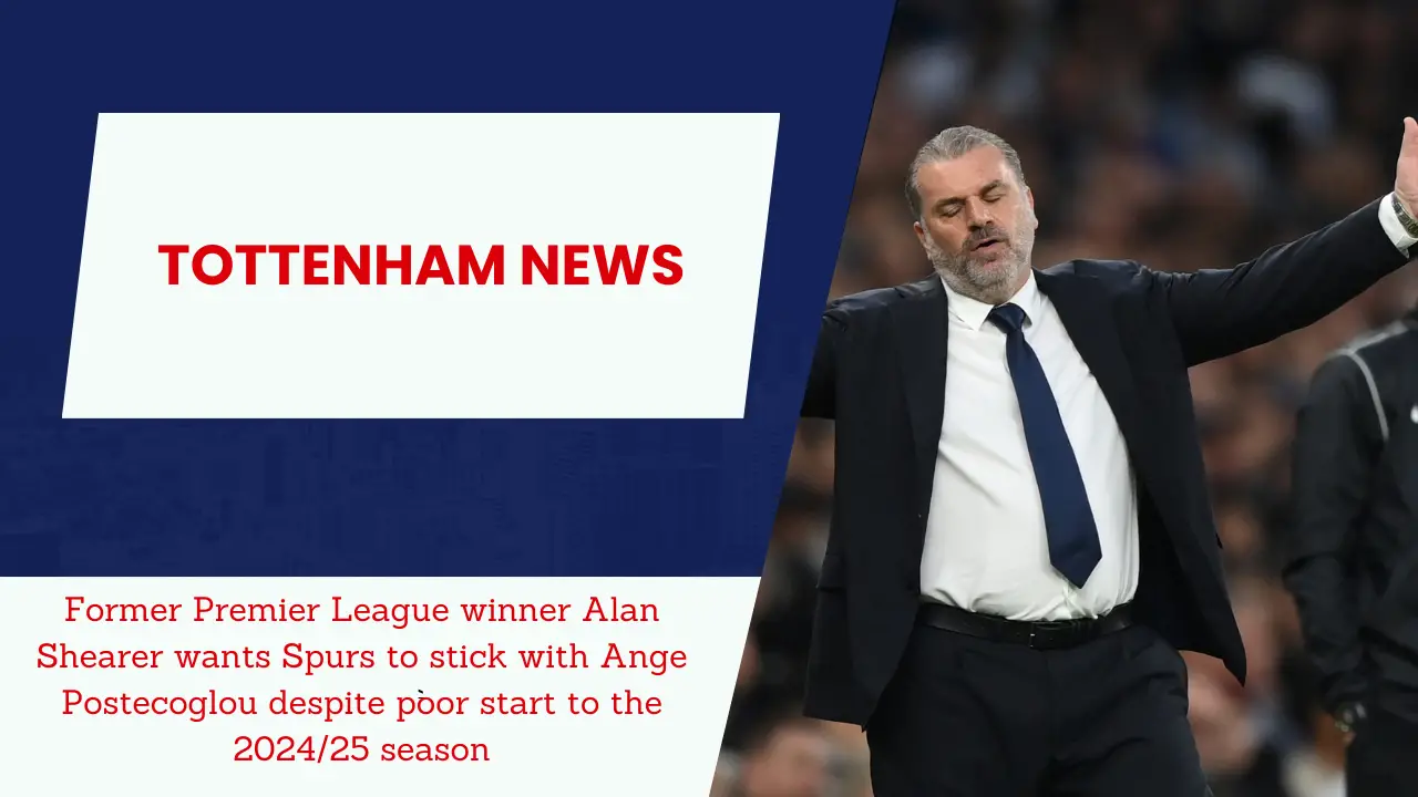 Former Premier League winner Alan Shearer wants Spurs to stick with Ange Postecoglou despite poor start to the 2024/25 season