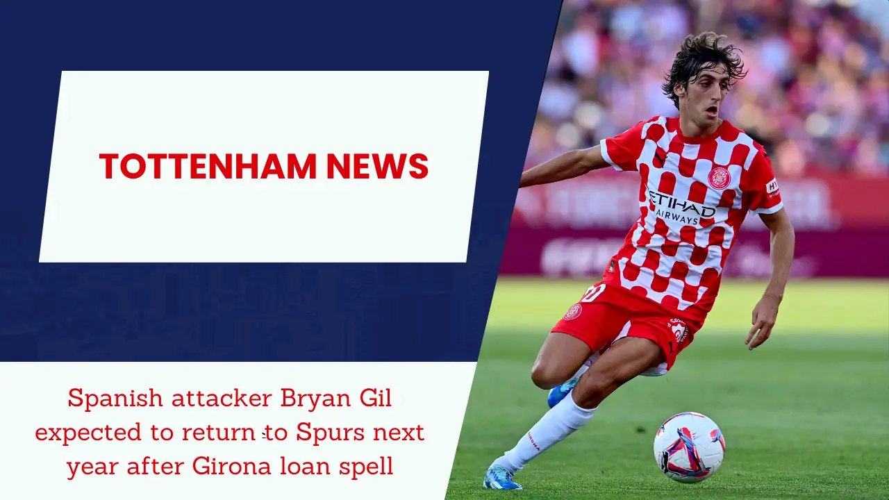 Spanish attacker Bryan Gil expected to return to Spurs next year after Girona loan spell