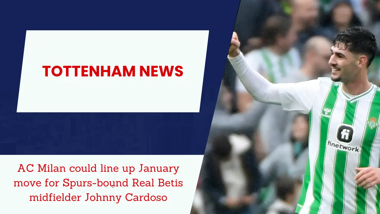 AC Milan could line up January move for Spurs-bound Real Betis midfielder Johnny Cardoso