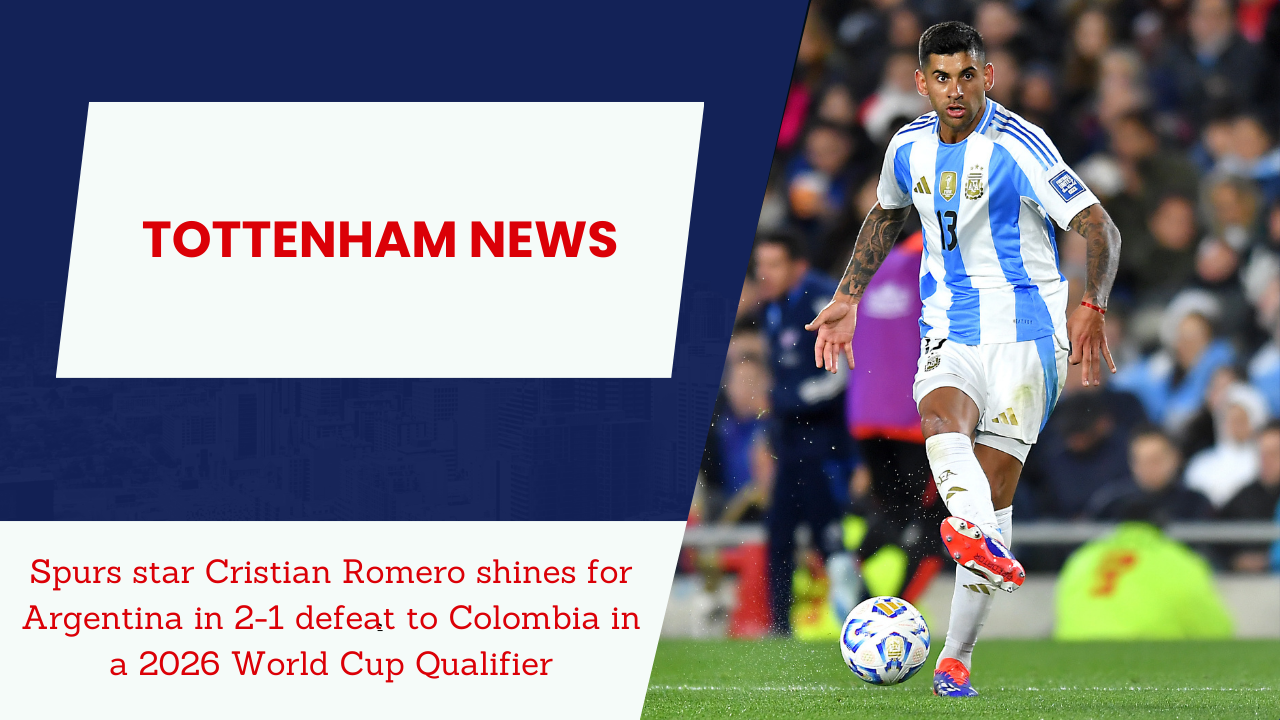 Spurs star Cristian Romero shines for Argentina in 2-1 defeat to Colombia in a 2026 World Cup Qualifier