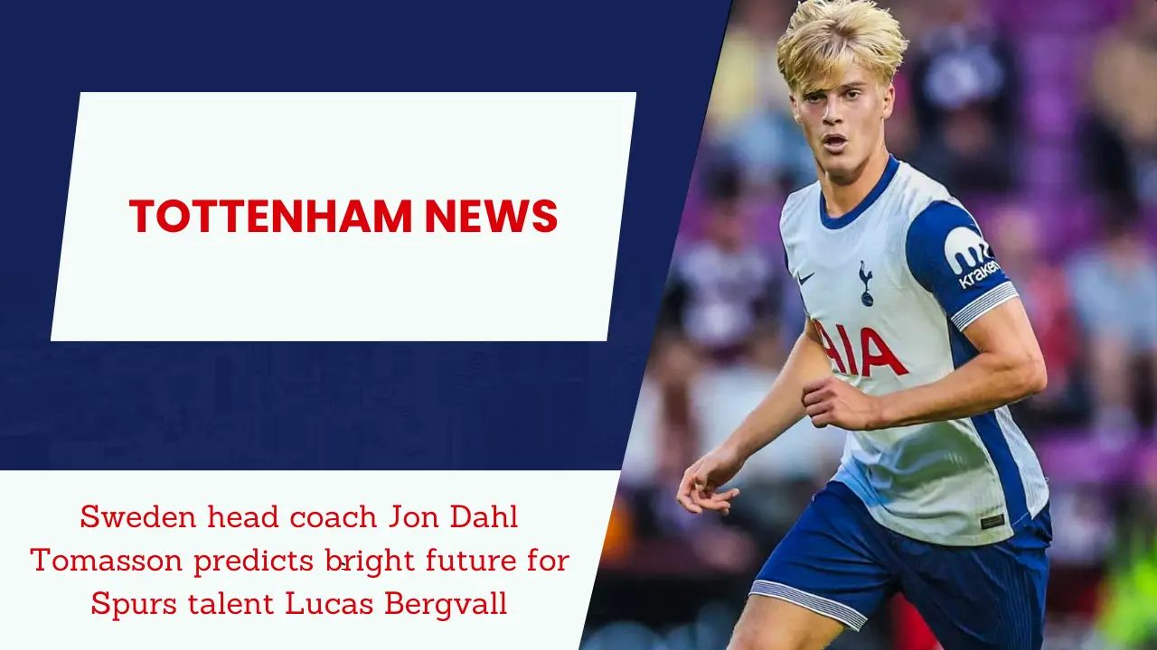 Sweden head coach Jon Dahl Tomasson predicts bright future for Spurs talent Lucas Bergvall