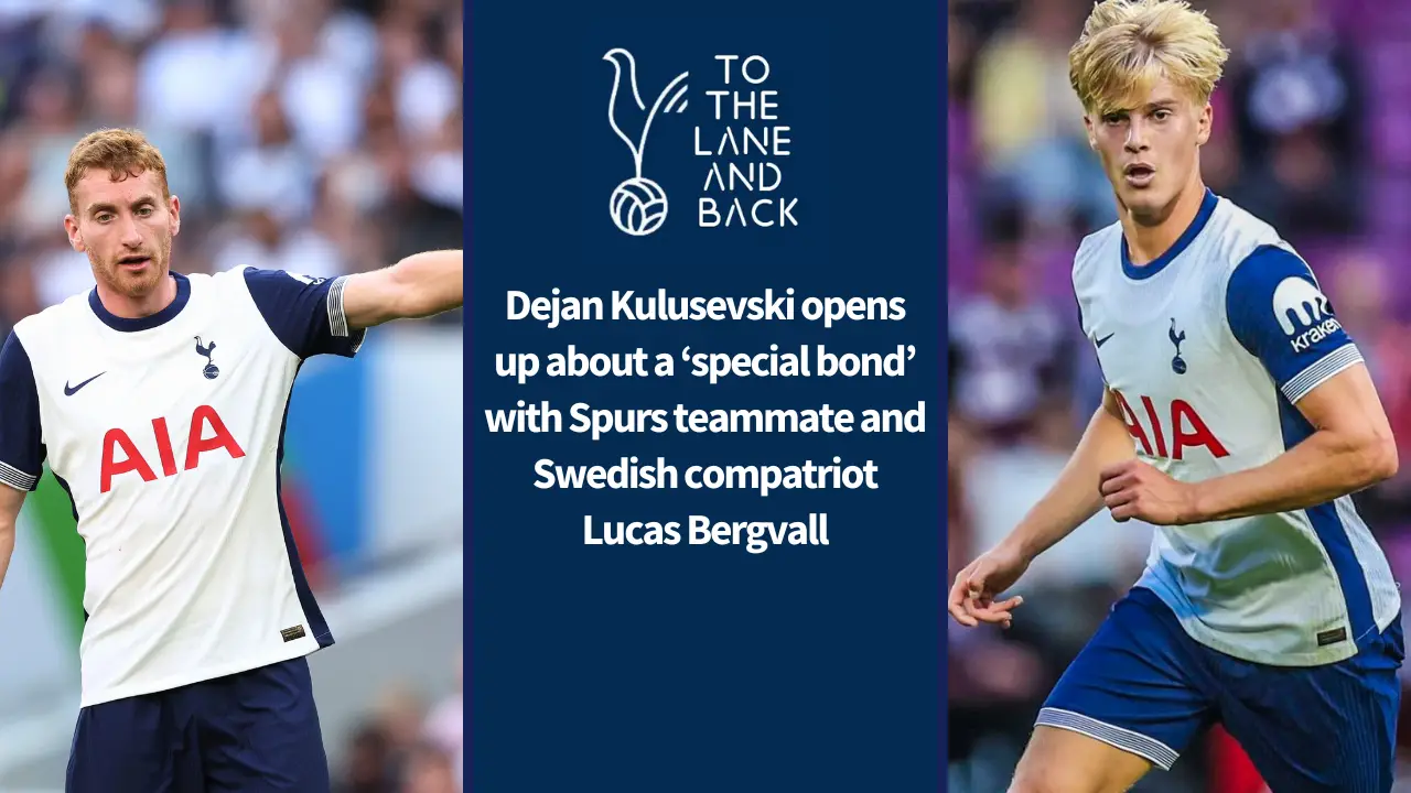 Dejan Kulusevski opens up about a ‘special bond’ with Spurs teammate and Swedish compatriot Lucas Bergvall