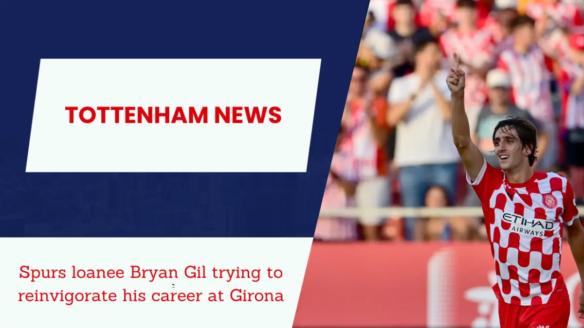 Spurs loanee Bryan Gil trying to reinvigorate his career at Girona