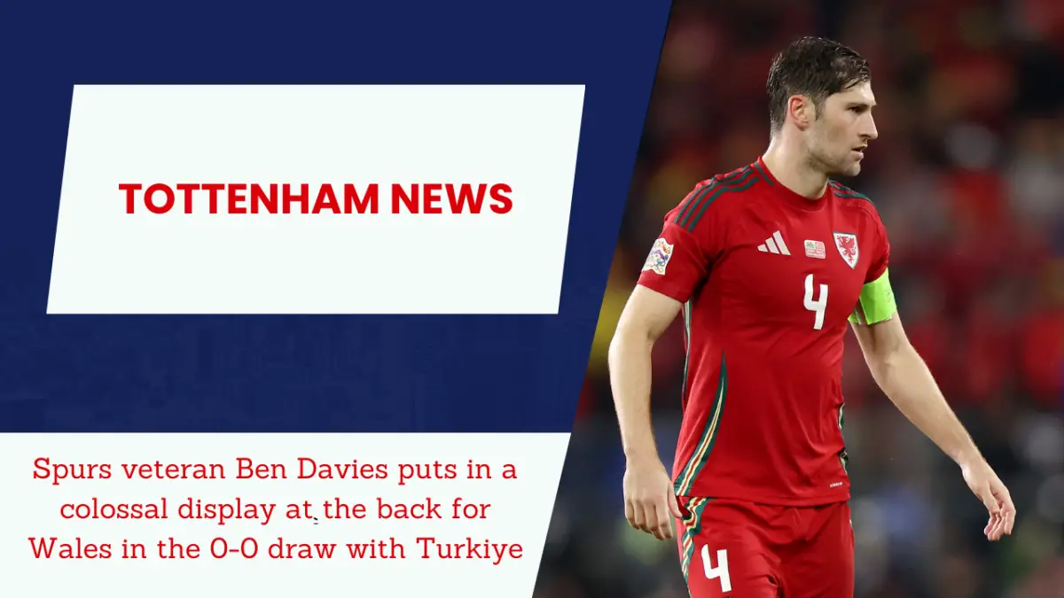 Spurs veteran Ben Davies puts in a colossal display at the back for Wales in the 0-0 draw with Turkiye