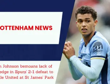 Brennan Johnson speaks on Tottenham’s defeat to Newcastle United