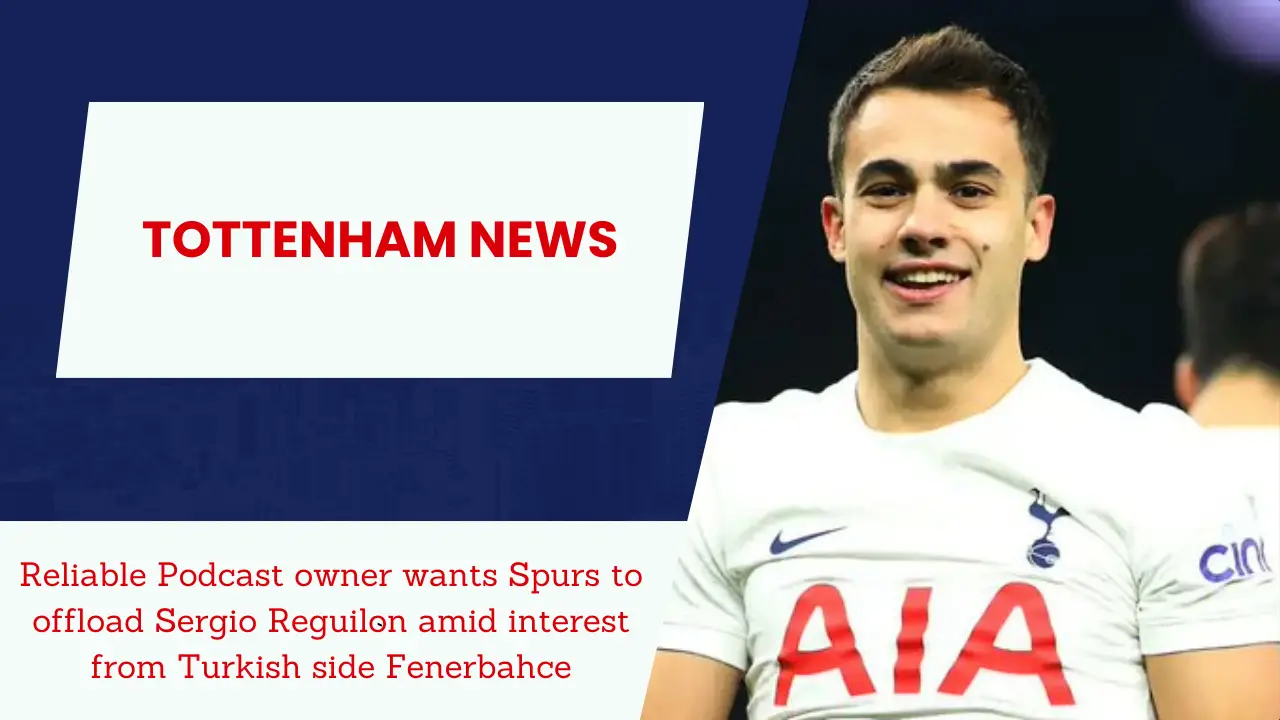 Reliable Podcast owner wants Spurs to offload Sergio Reguilon amid interest from Turkish side Fenerbahce