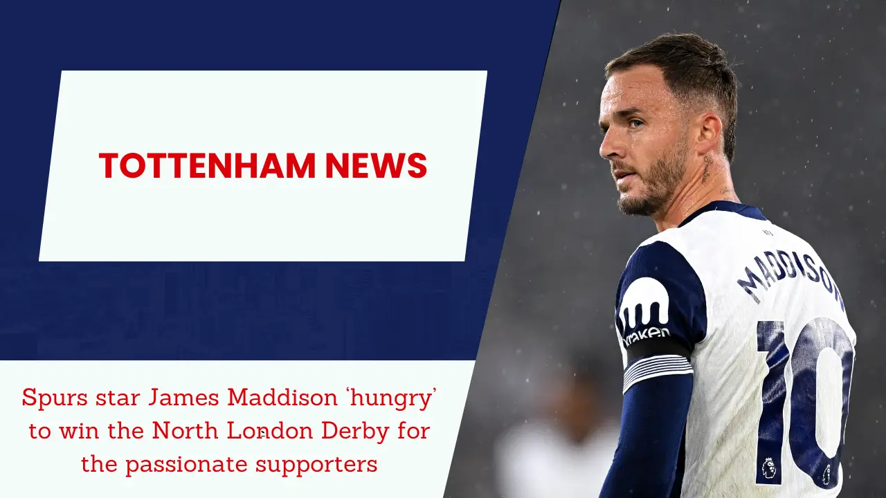 Spurs star James Maddison ‘hungry’ to win the North London Derby for the passionate supporters