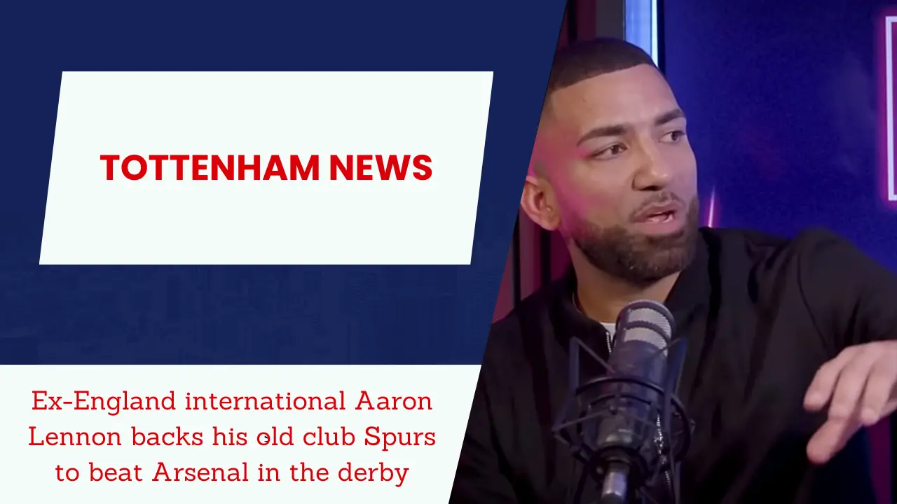 Ex-England international Aaron Lennon backs his old club Spurs to beat Arsenal in the derby