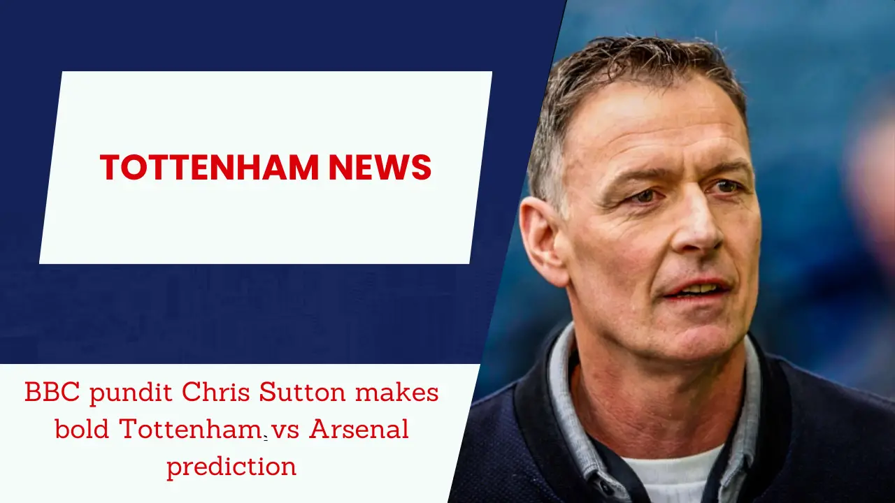 BBC pundit Chris Sutton makes bold Tottenham vs Arsenal prediction