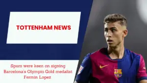 Spurs were keen on signing Barcelona’s Olympic Gold medalist Fermin Lopez