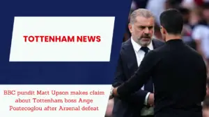 BBC pundit Matt Upson makes claim about Tottenham boss Ange Postecoglou after Arsenal defeat