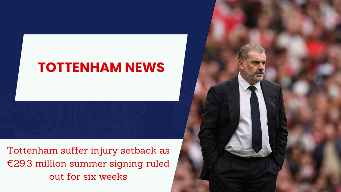 Tottenham suffer injury setback as €29.3 million summer signing Odobert is ruled out for six weeks.