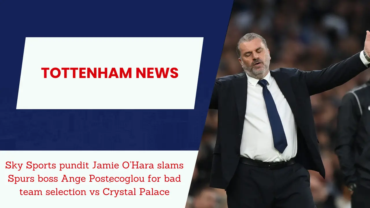 Jamie O'Hara slams Big Ange for 'wrong' Tottenham call vs Crystal Palace.