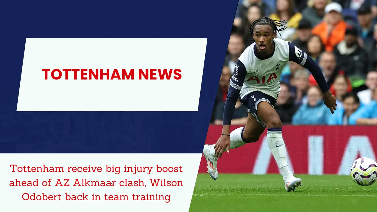 Tottenham receive big injury boost ahead of AZ Alkmaar clash, Wilson Odobert back in team training