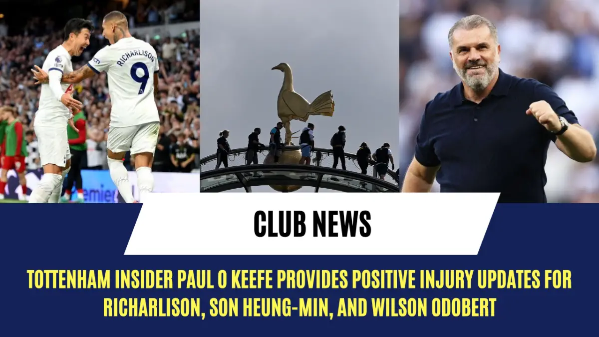 Tottenham insider Paul O Keefe provides positive injury updates for Richarlison, Son Heung-min, and Wilson Odobert