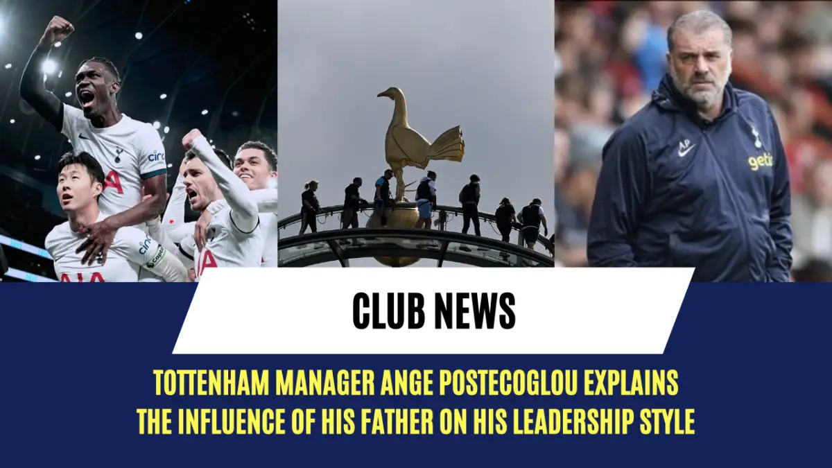 Tottenham manager Ange Postecoglou explains the influence of his father on his leadership style