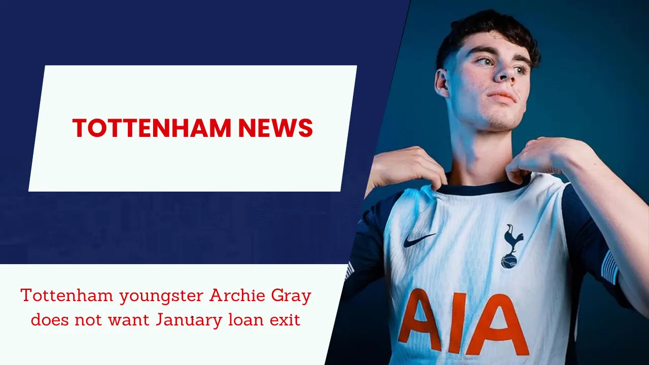 Tottenham youngster Archie Gray does not want January loan exit